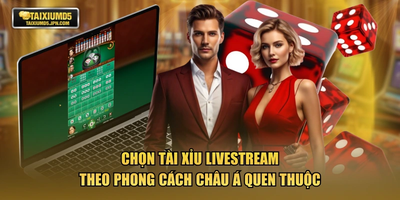Chọn Tài Xỉu livestream theo phong cách châu Á quen thuộc