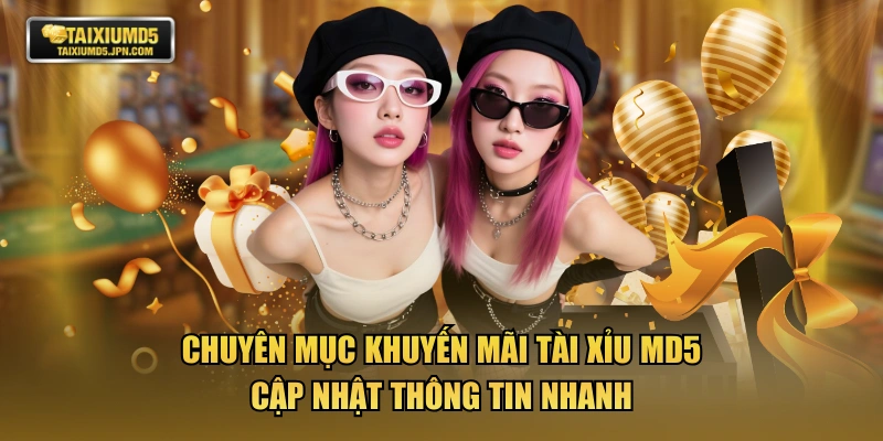 Chuyên mục khuyến mãi TÀI XỈU MD5 cập nhật thông tin nhanh