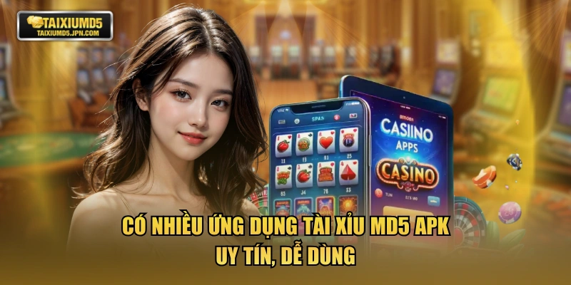 Có nhiều ứng dụng TÀI XỈU MD5 APK uy tín, dễ dùng