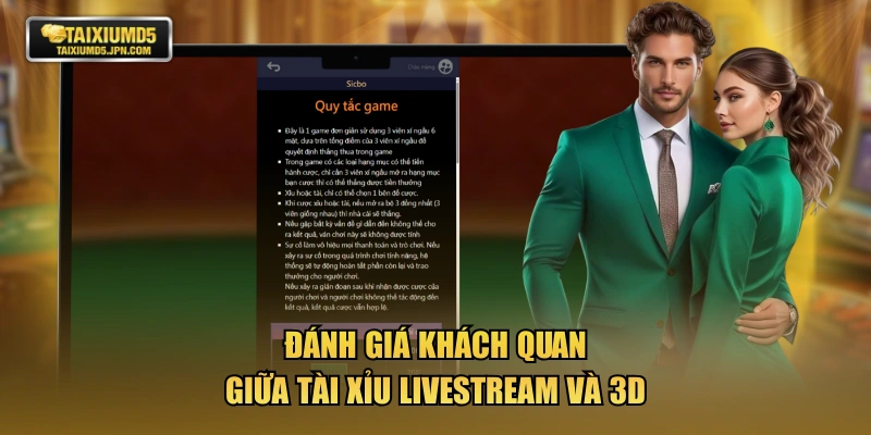 Đánh giá khách quan giữa Tài Xỉu livestream và 3D