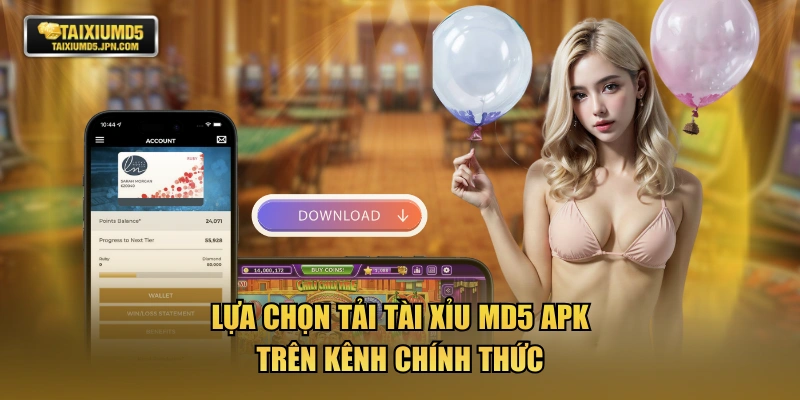 Lựa chọn tải TÀI XỈU MD5 APK trên kênh chính thức