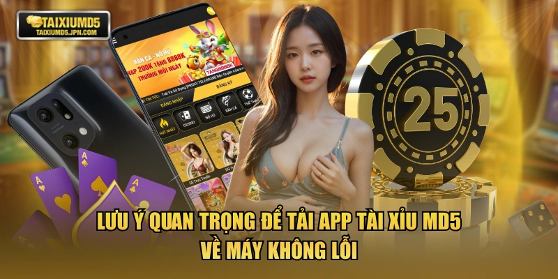 Lưu ý quan trọng để tải app TÀI XỈU MD5 về máy không lỗi