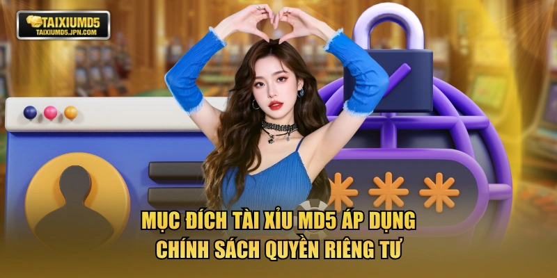 Mục đích Tài Xỉu MD5 áp dụng chính sách quyền riêng tư