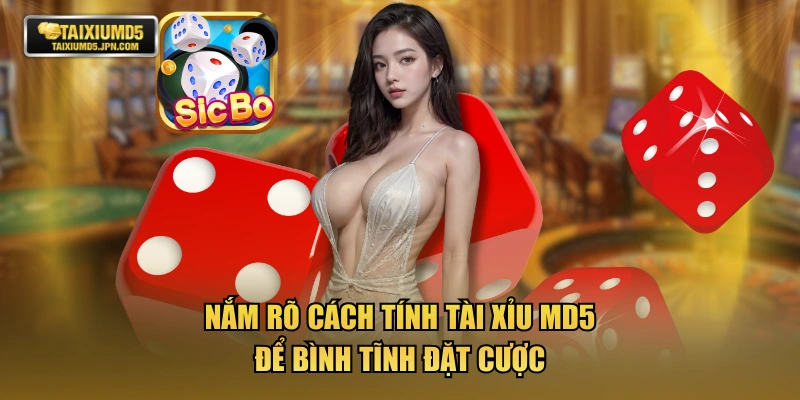Nắm rõ cách tính tài xỉu MD5 để bình tĩnh đặt cược