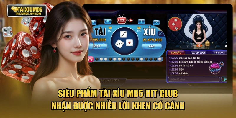 Siêu phẩm tài xỉu MD5 HIT CLUB nhận được nhiều lời khen có cánh