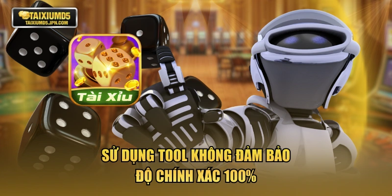 Sử dụng tool không đảm bảo độ chính xác 100%