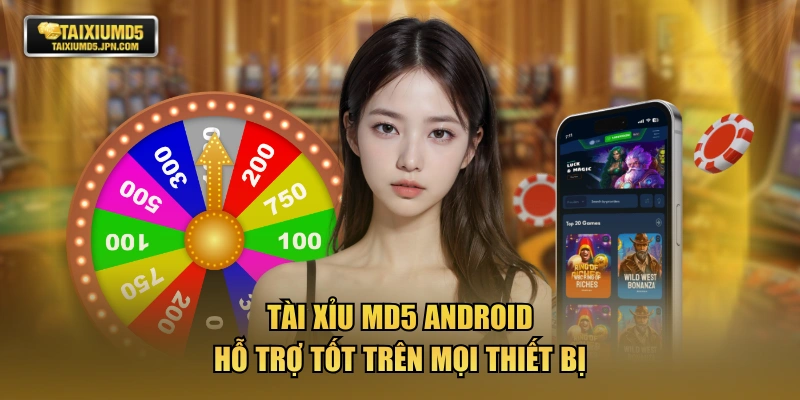 TÀI XỈU MD5 Android hỗ trợ tốt trên mọi thiết bị