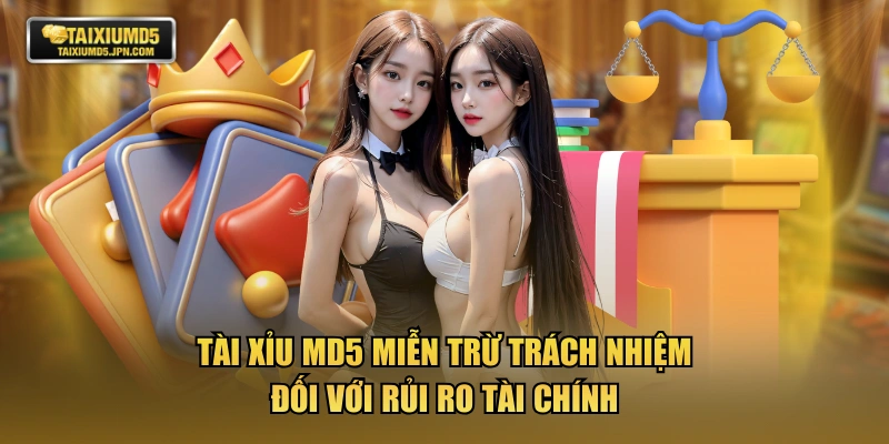 TÀI XỈU MD5 miễn trừ trách nhiệm đối với rủi ro tài chính