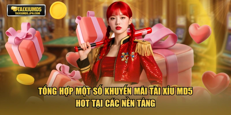Tổng hợp một số khuyến mãi TÀI XỈU MD5 hot tại các nền tảng