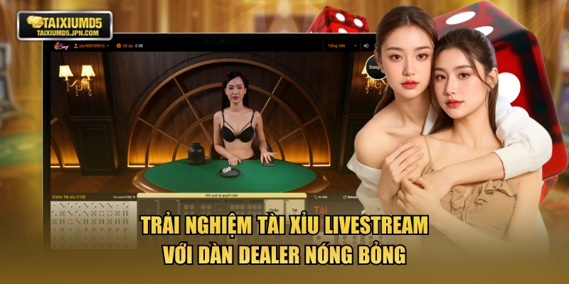 Trải nghiệm Tài Xỉu livestream với dàn Dealer nóng bỏng